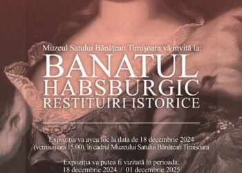 Muzeul Satului Bănățean va încânta publicul cu o experiență culturală complexă – Expoziția Banatul Habsburgic 2024